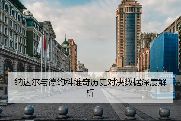 纳达尔与德约科维奇历史对决数据深度解析