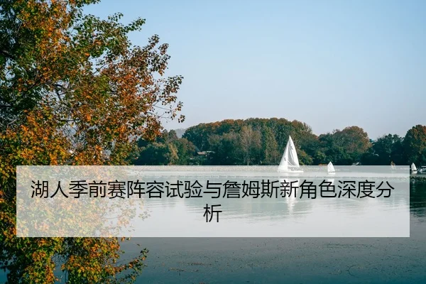 湖人季前赛阵容试验与詹姆斯新角色深度分析